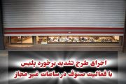 اجرای طرح تشدید برخورد پلیس با فعالیت صنوف در ساعات غیر مجاز در شهرستان میانه