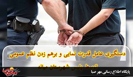 دستگیری عامل قدرت نمایی و برهم زدن نظم عمومی توسط پلیس شهرستان میانه