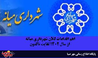 اهم اقدامات کلان شهرداری میانه از سال ۱۴۰۲ لغایت تاکنون