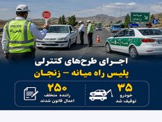 اجرای طرح‌های کنترلی پلیس راه میانه زنجان با توقیف ۳۵ خودرو و اعمال قانون ۲۵۰ راننده متخلف